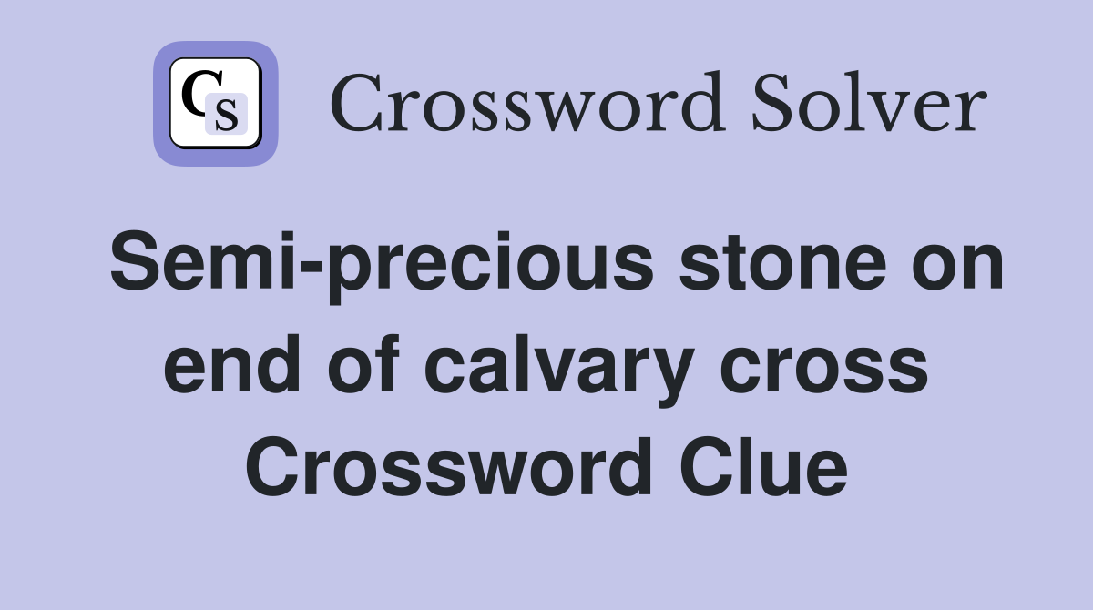 Semi-precious stone on end of calvary cross Crossword Clue