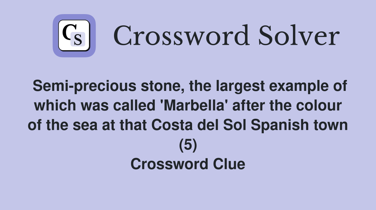 Semi-precious stone, the largest example of which was called 'Marbella' after the colour of the sea at that Costa del Sol Spanish town (5) Crossword Clue