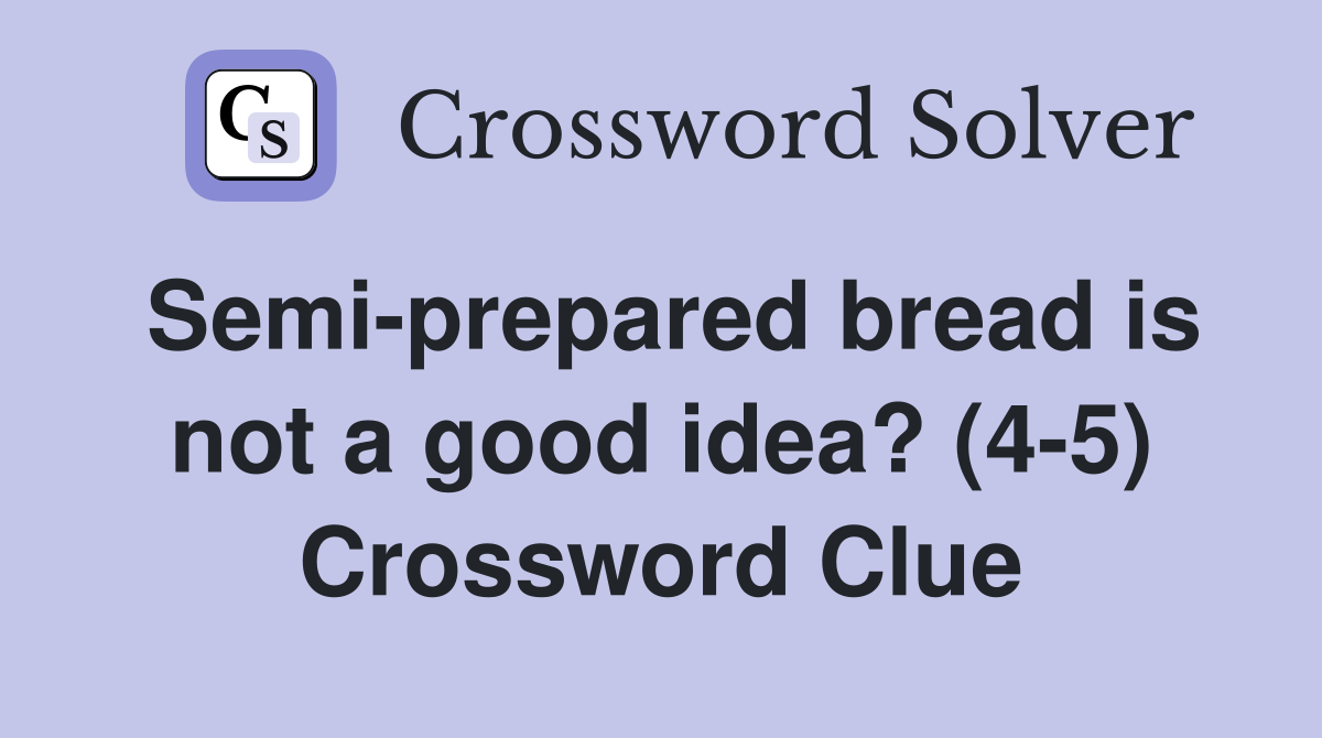 Semi-prepared bread is not a good idea? (4-5) Crossword Clue