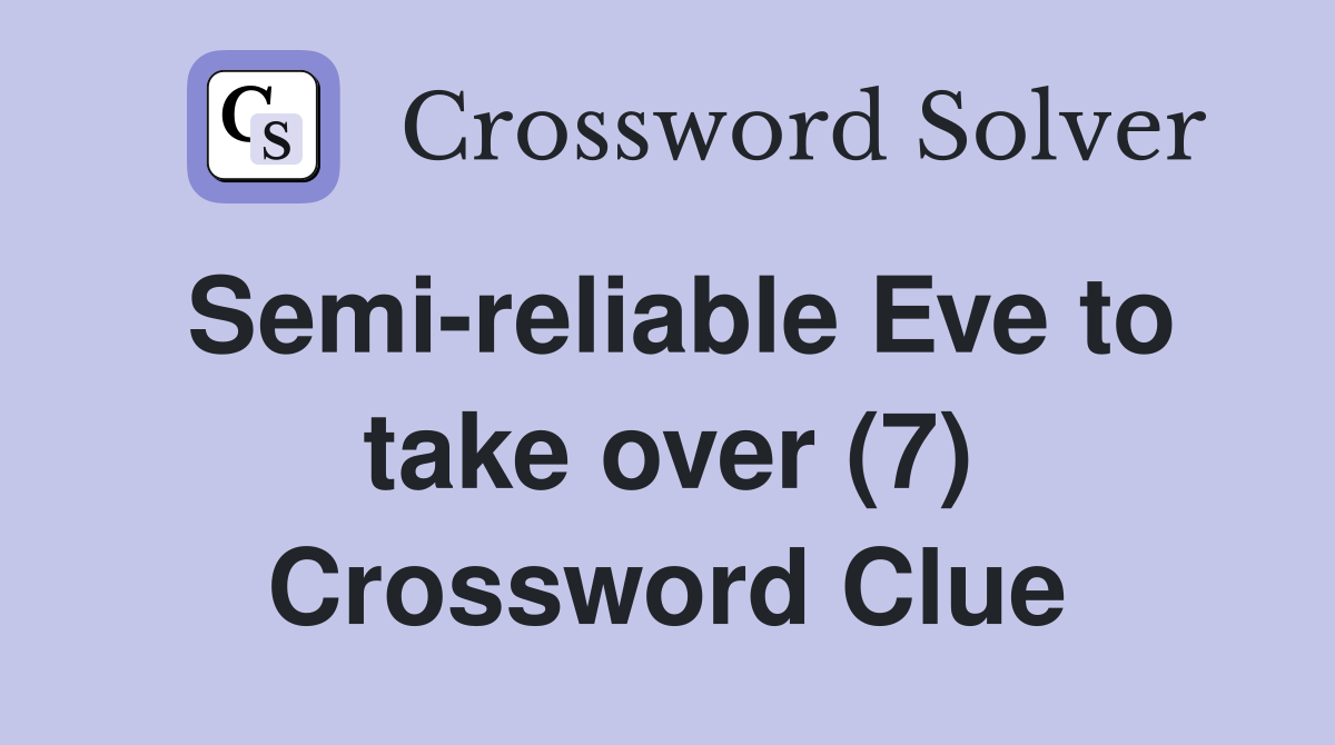 Semi-reliable Eve to take over (7) Crossword Clue