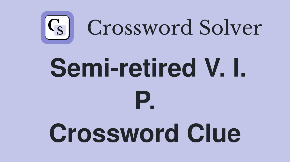 Semi-retired V. I. P. Crossword Clue