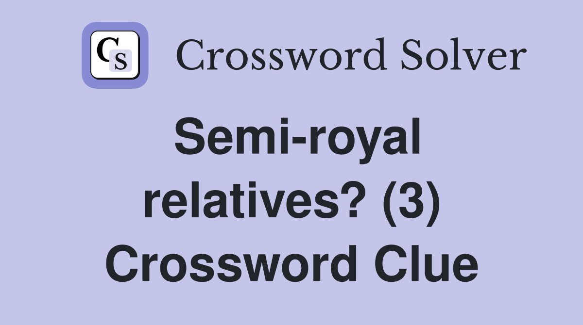 Semi-royal relatives? (3) Crossword Clue