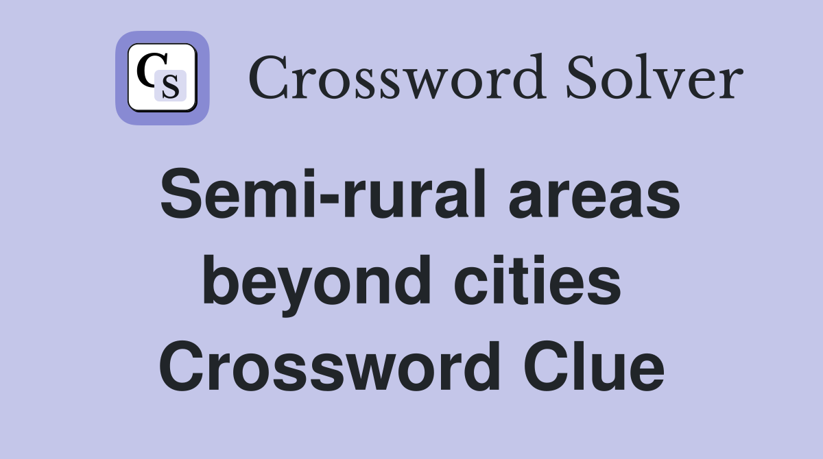 Semi-rural areas beyond cities Crossword Clue