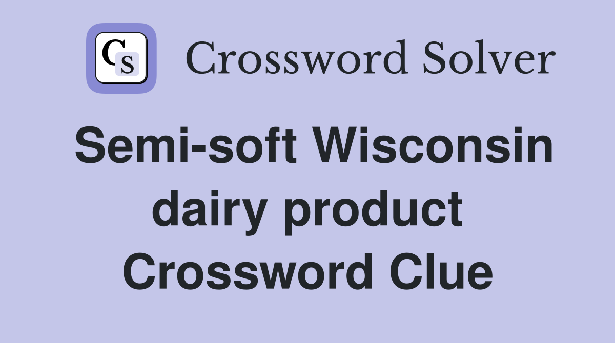 Semi-soft Wisconsin dairy product Crossword Clue