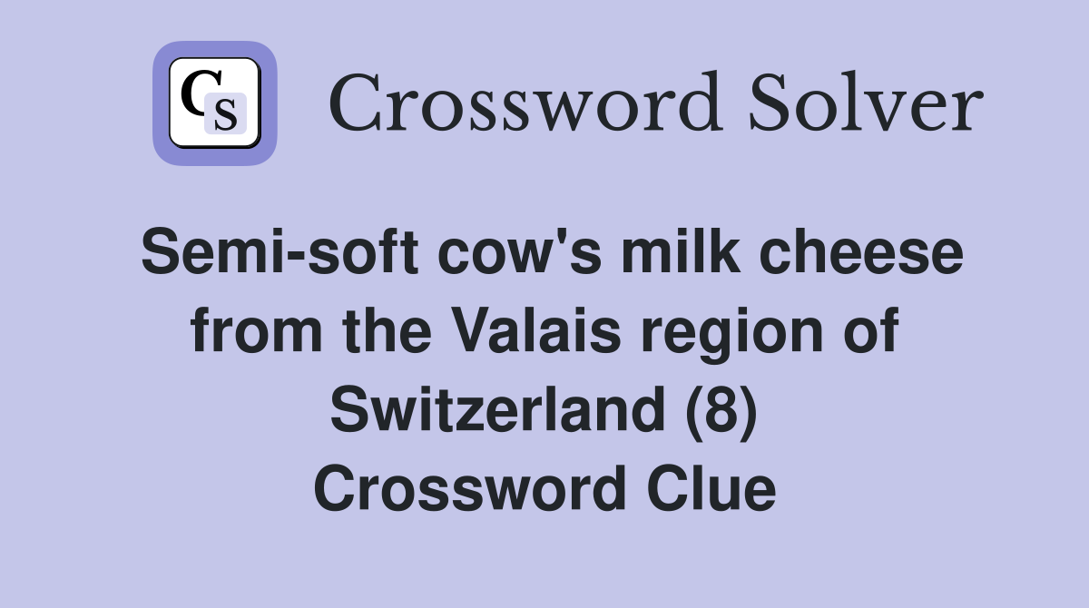Semi-soft cow's milk cheese from the Valais region of Switzerland (8) Crossword Clue