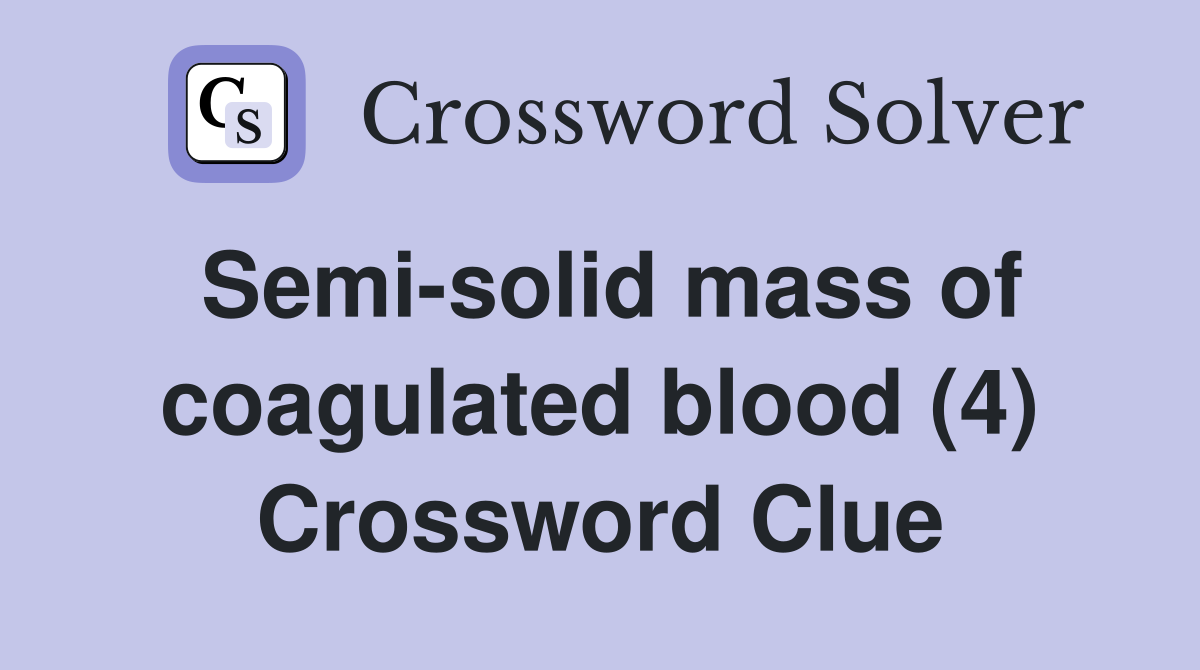 Semi-solid mass of coagulated blood (4) Crossword Clue