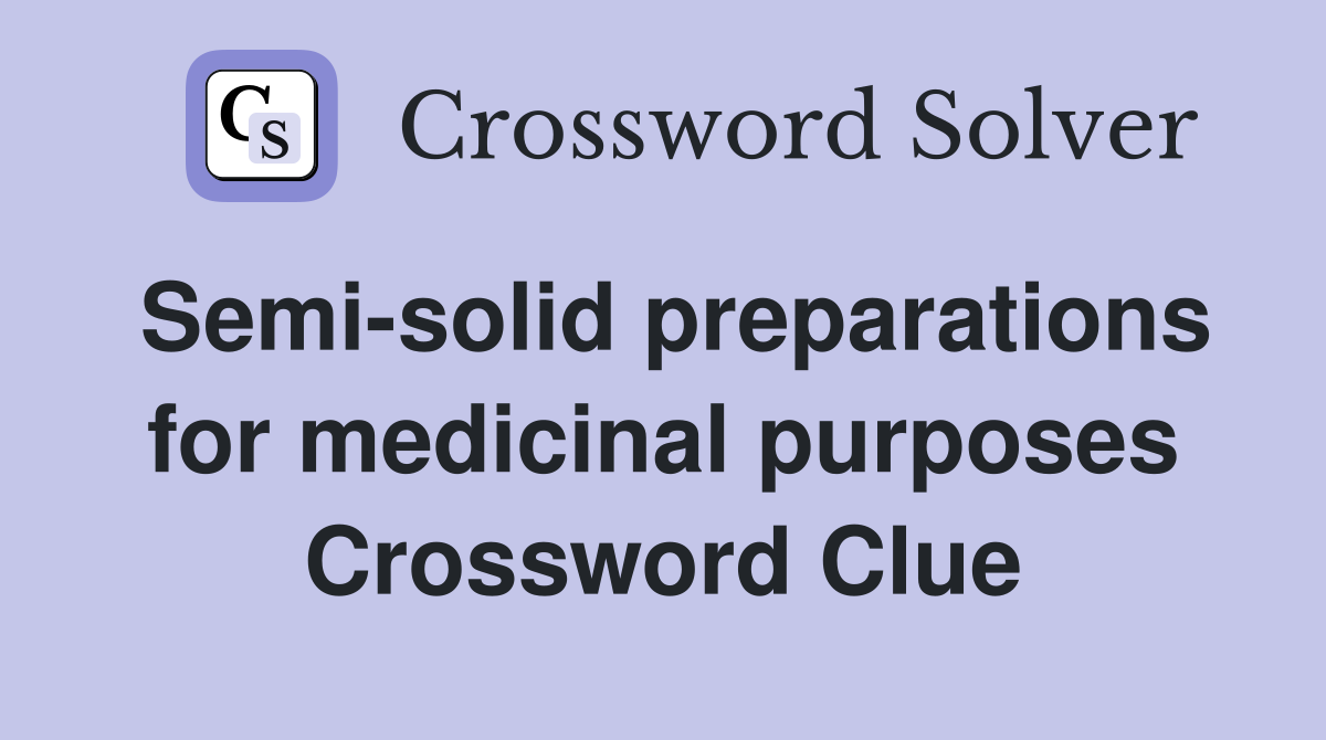 Semi-solid preparations for medicinal purposes Crossword Clue