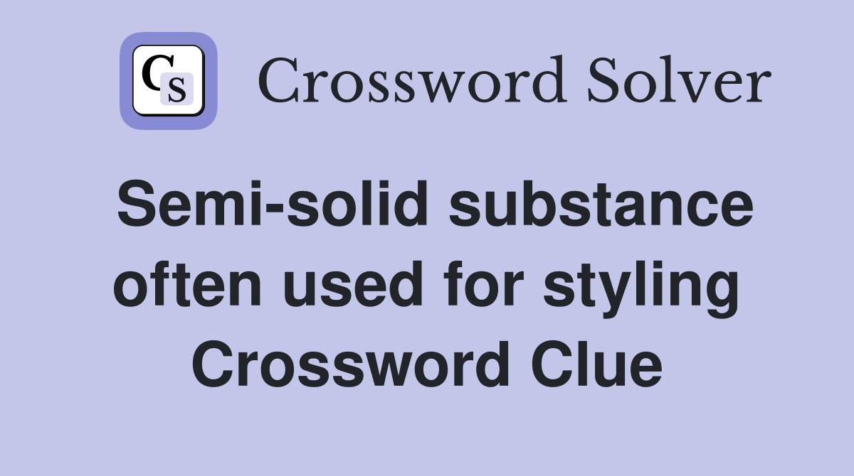 Semi-solid substance often used for styling Crossword Clue