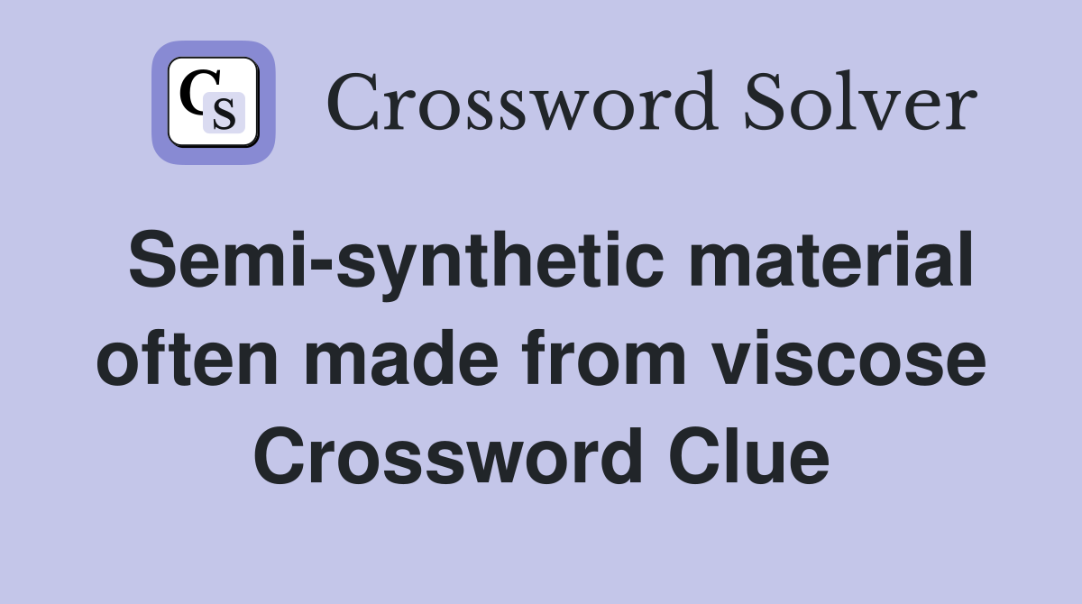 Semi-synthetic material often made from viscose Crossword Clue