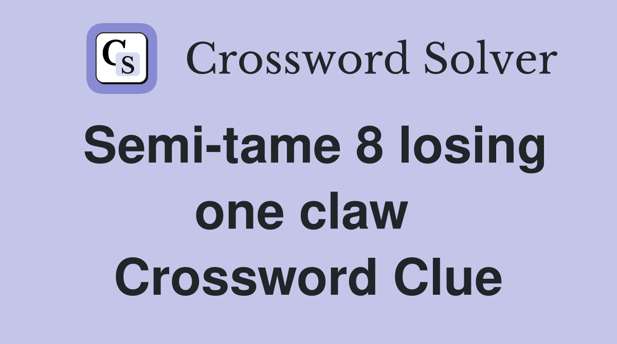 Semi-tame 8 losing one claw  Crossword Clue