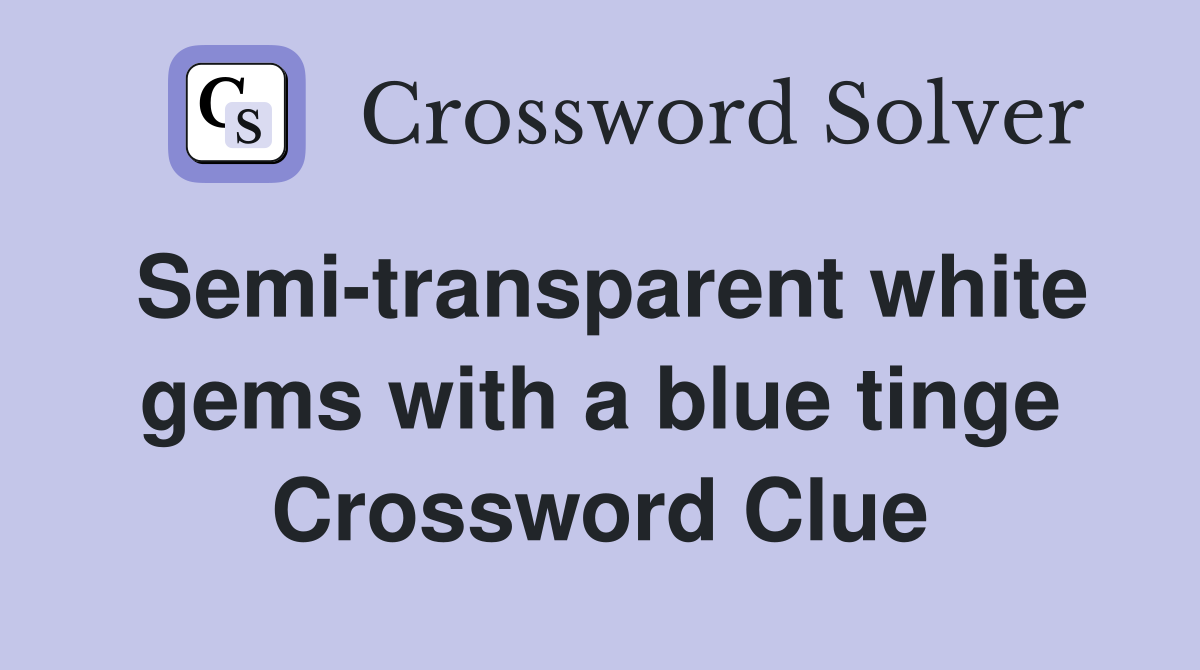 Semi-transparent white gems with a blue tinge Crossword Clue