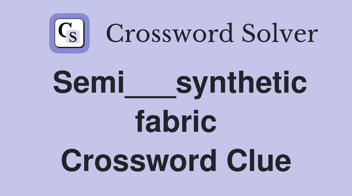 Semi___synthetic fabric Crossword Clue