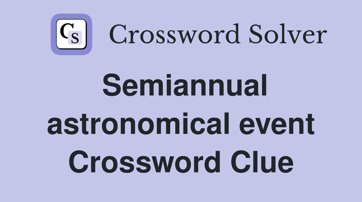 Semiannual astronomical event Crossword Clue