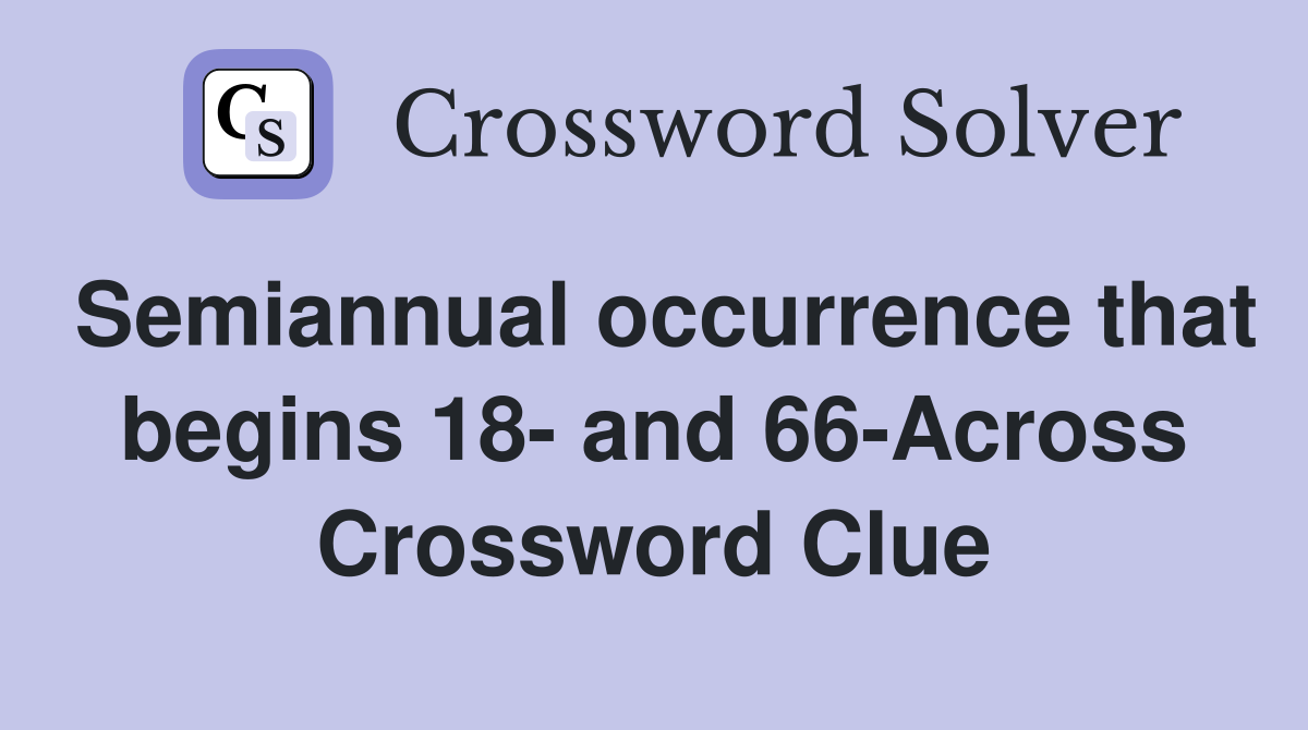 Semiannual occurrence that begins 18- and 66-Across Crossword Clue