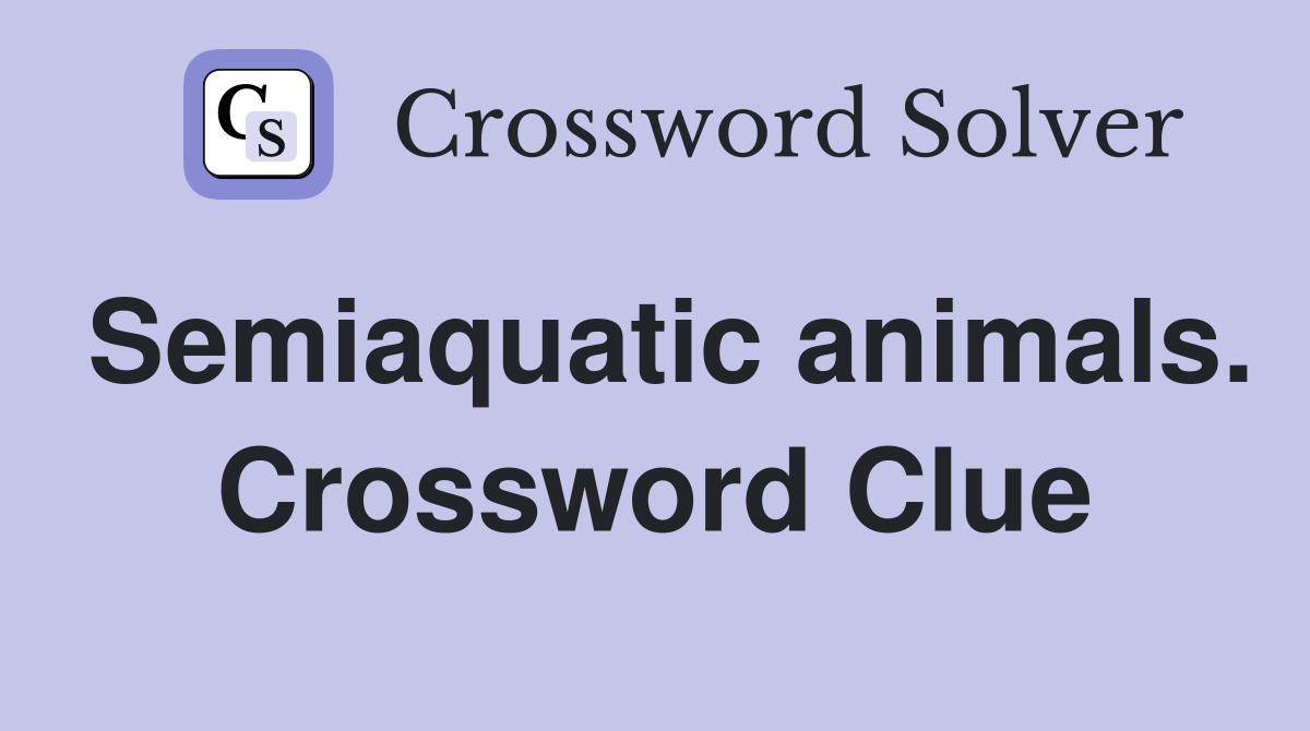 Semiaquatic animals. Crossword Clue