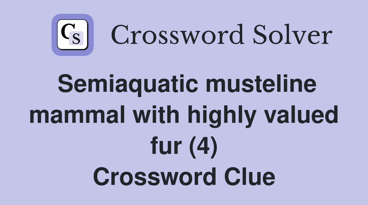 Semiaquatic musteline mammal with highly valued fur (4) Crossword Clue