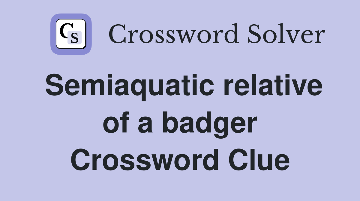 Semiaquatic relative of a badger Crossword Clue