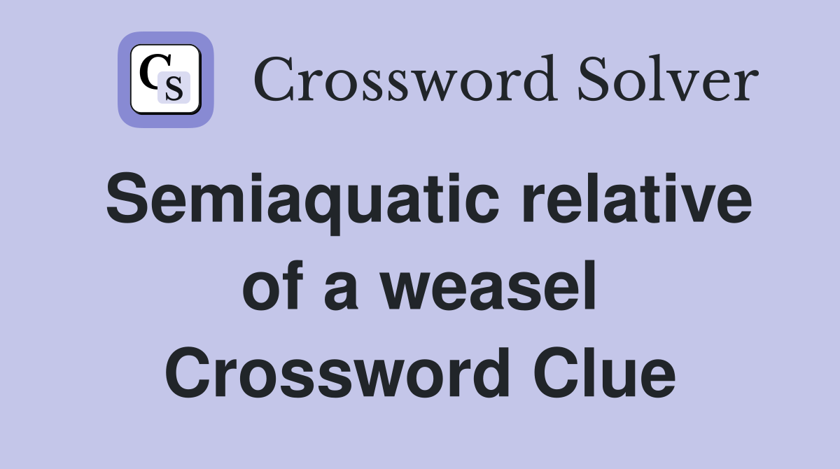 Semiaquatic relative of a weasel Crossword Clue