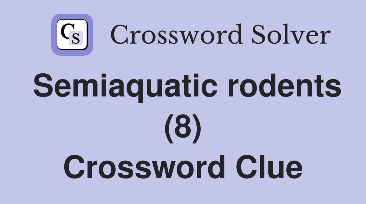 Semiaquatic rodents (8) Crossword Clue