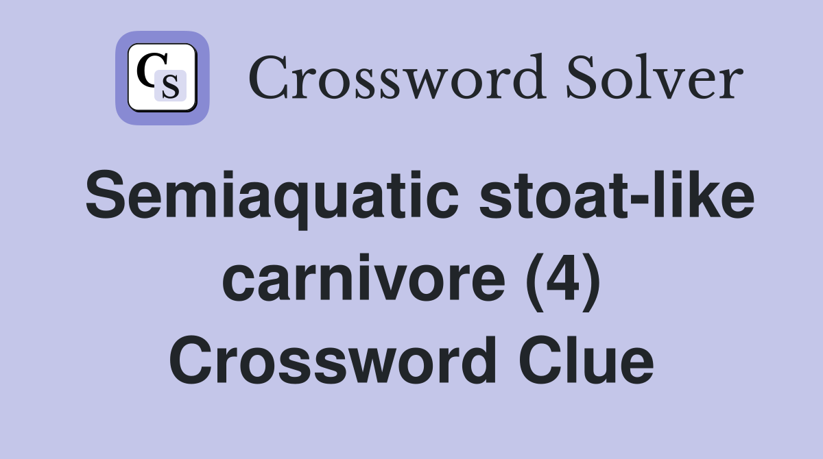 Semiaquatic stoat-like carnivore (4) Crossword Clue