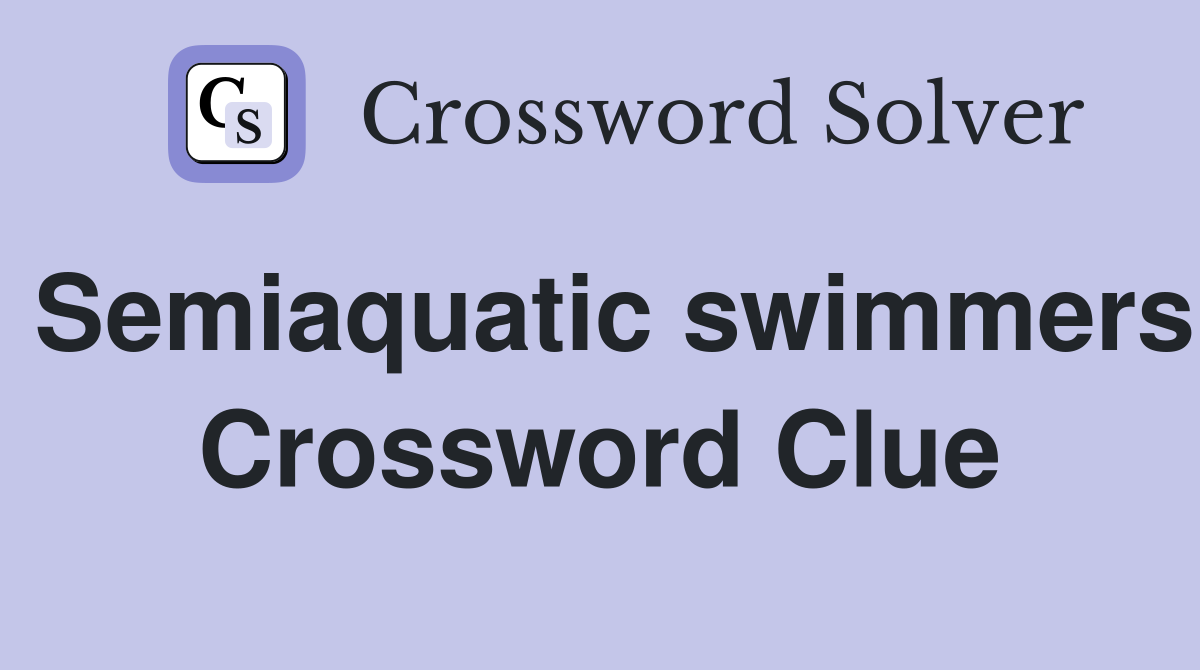 Semiaquatic swimmers Crossword Clue