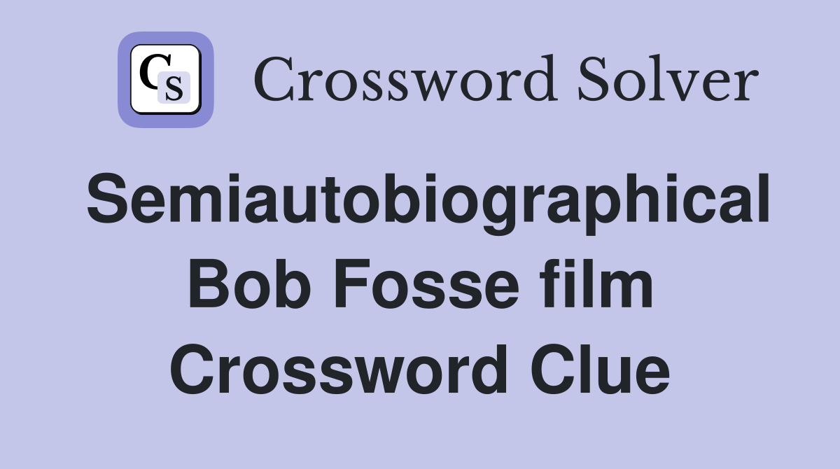 Semiautobiographical Bob Fosse film Crossword Clue