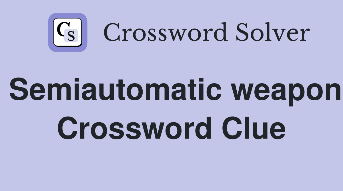 Semiautomatic weapon Crossword Clue