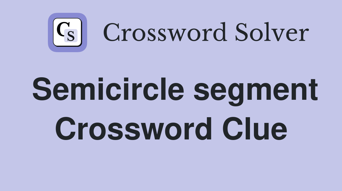 Semicircle segment Crossword Clue