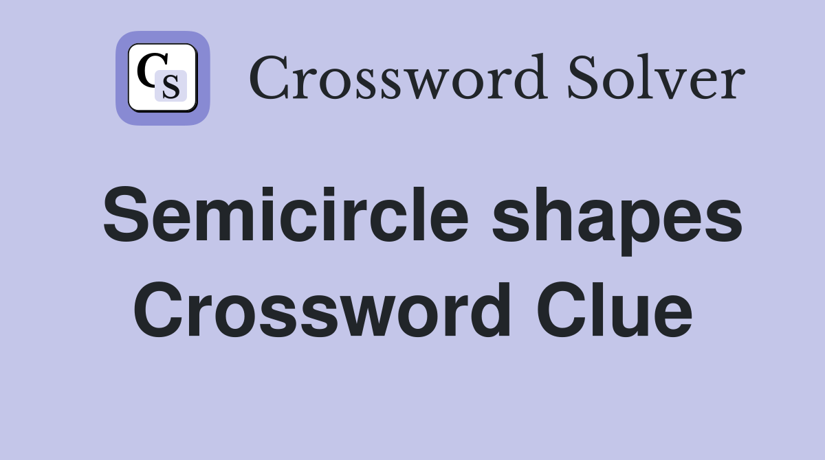 Semicircle shapes Crossword Clue