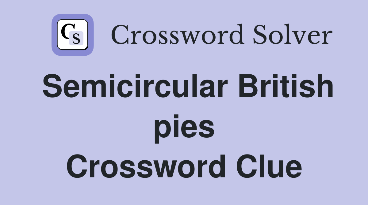 Semicircular British pies Crossword Clue
