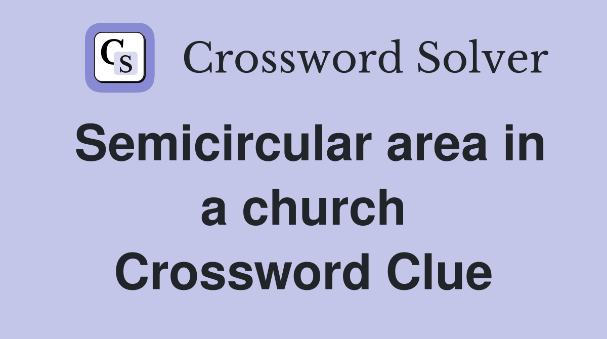 Semicircular area in a church Crossword Clue