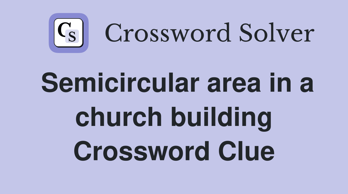 Semicircular area in a church building Crossword Clue