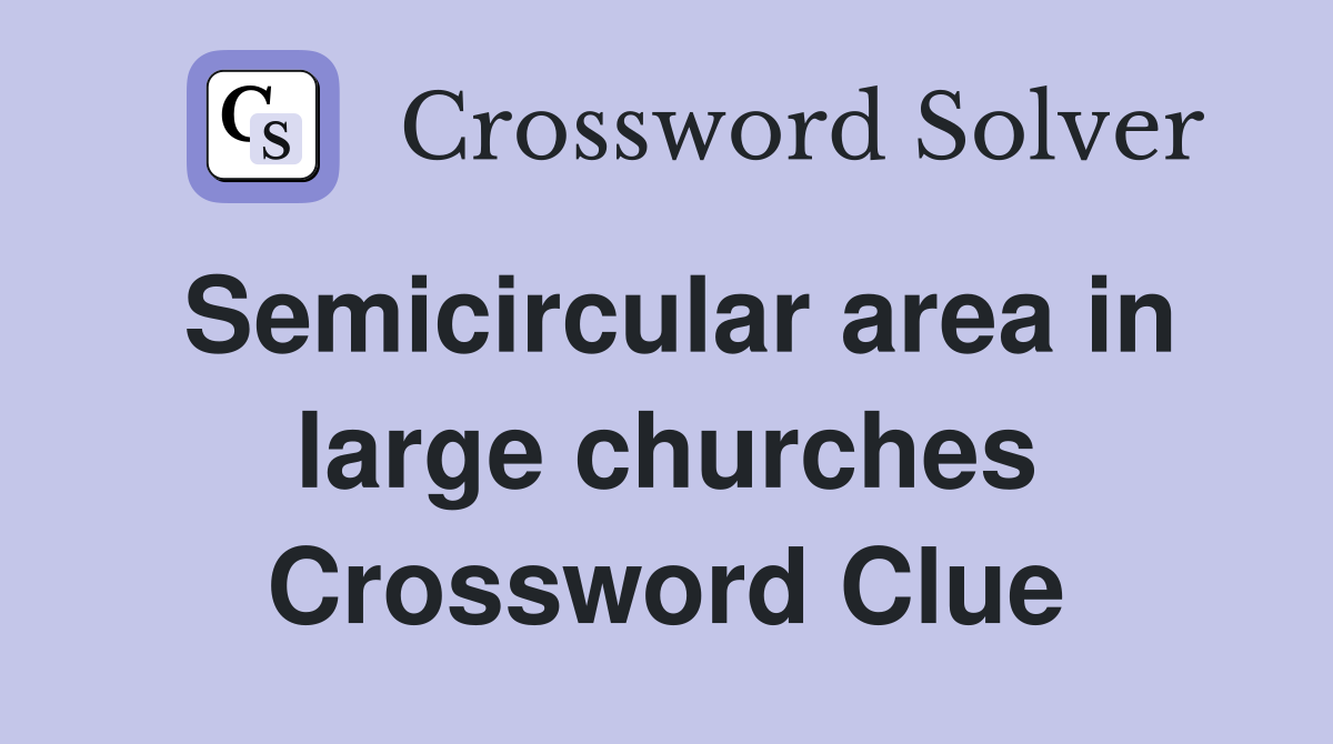 Semicircular area in large churches Crossword Clue
