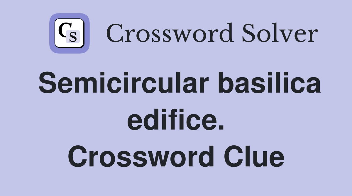 Semicircular basilica edifice. Crossword Clue