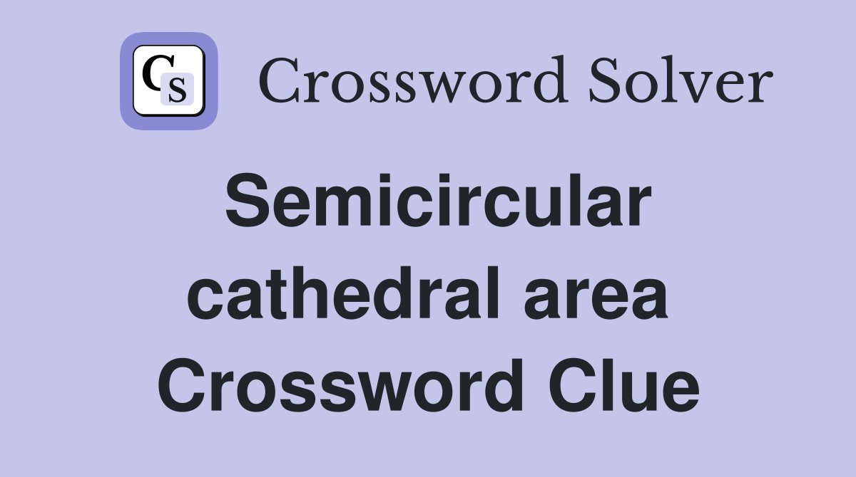 Semicircular cathedral area Crossword Clue