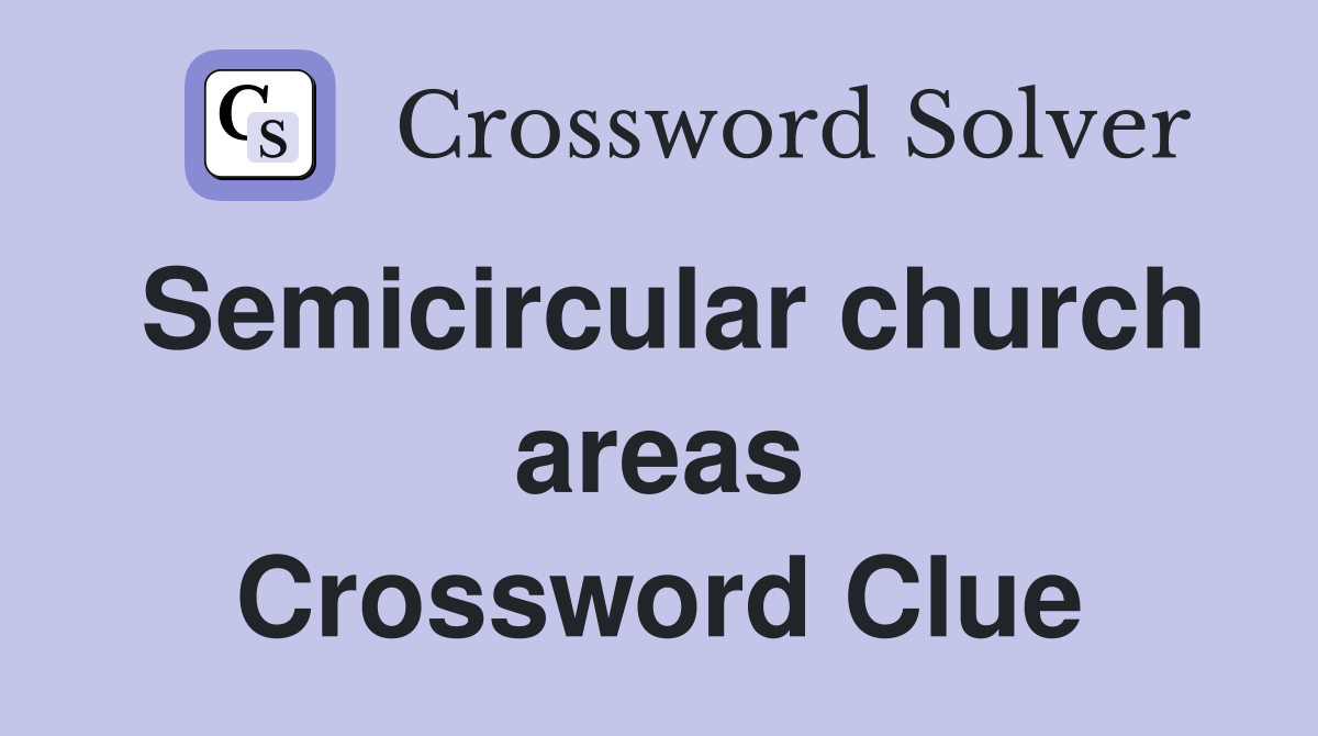 Semicircular church areas Crossword Clue