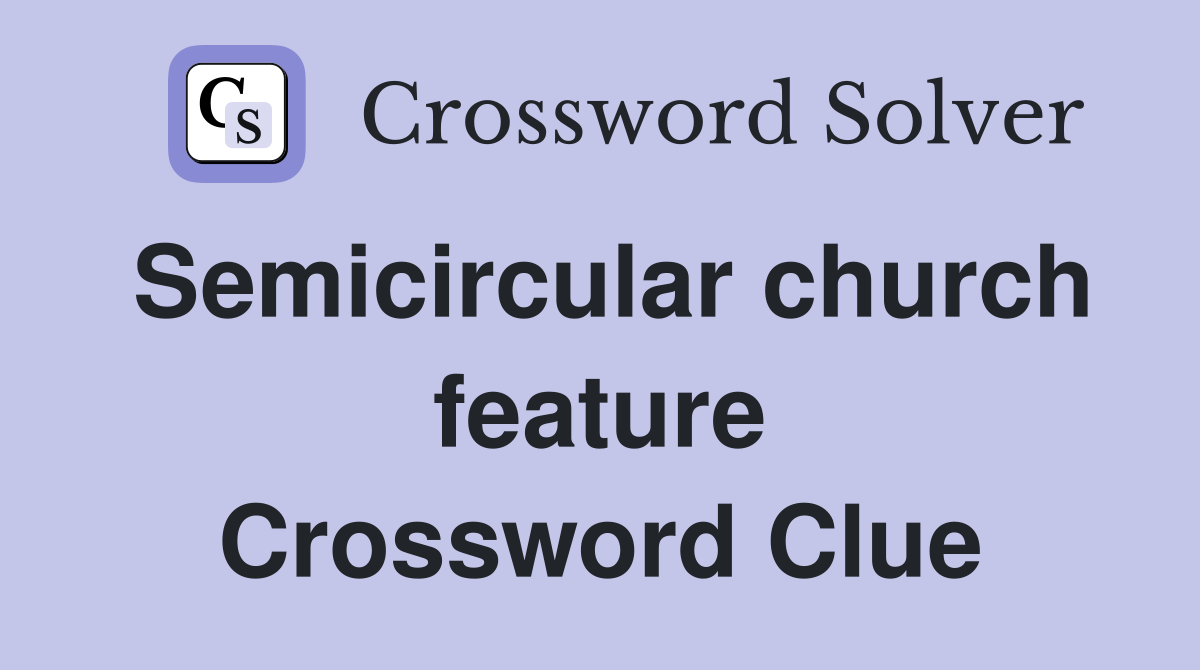 Semicircular church feature Crossword Clue