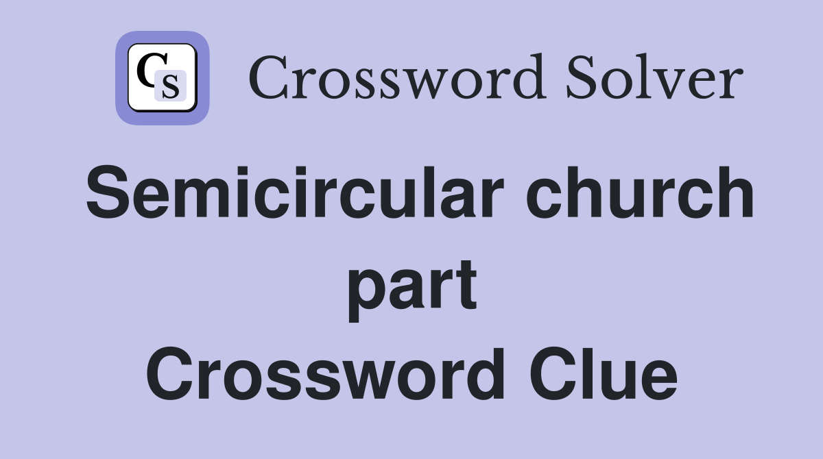 Semicircular church part Crossword Clue
