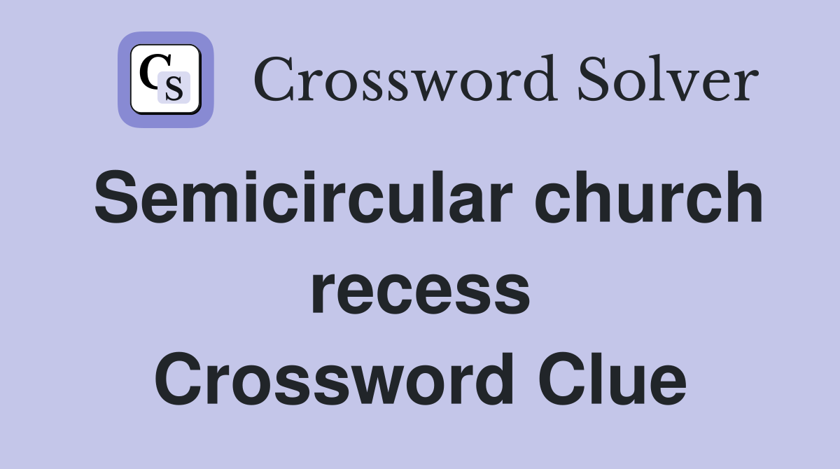 Semicircular church recess Crossword Clue
