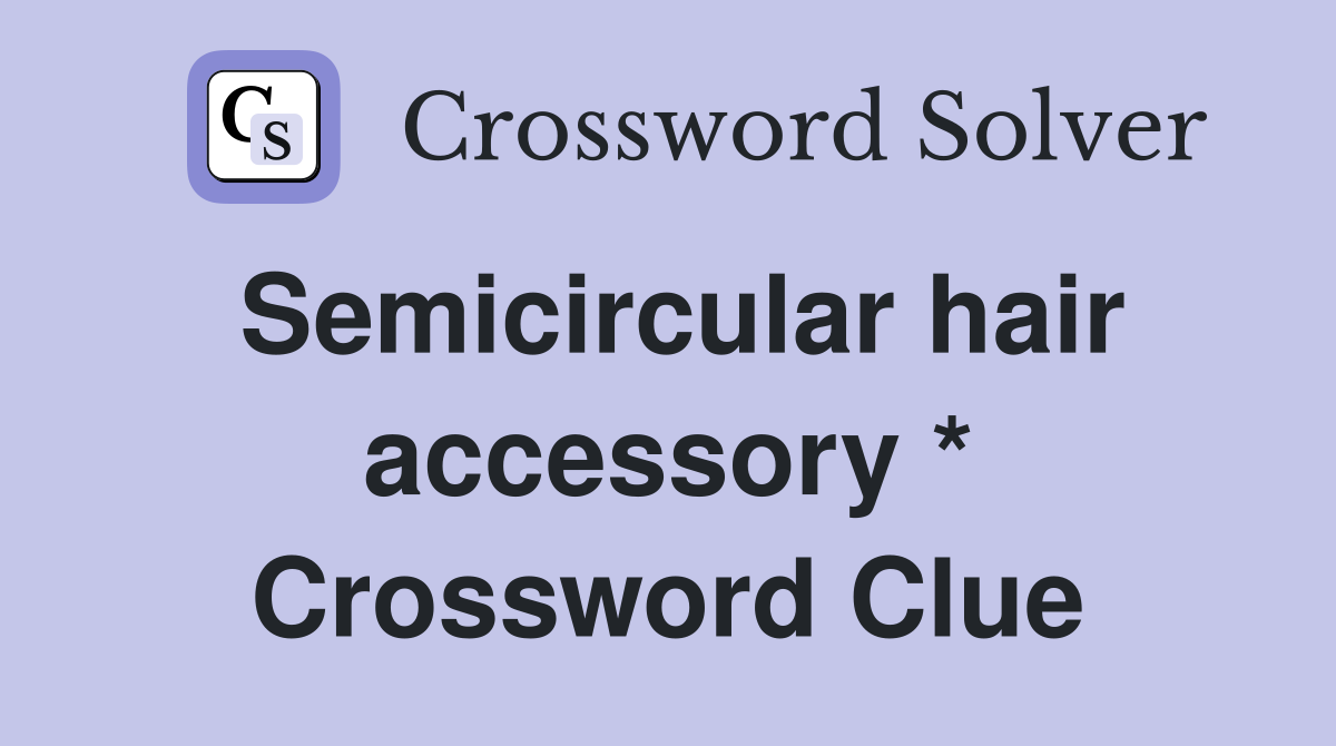Semicircular hair accessory * Crossword Clue