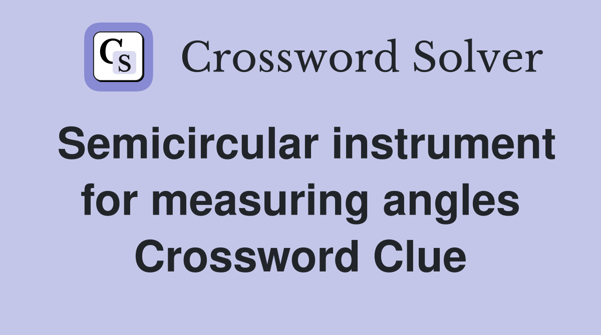 Semicircular instrument for measuring angles Crossword Clue