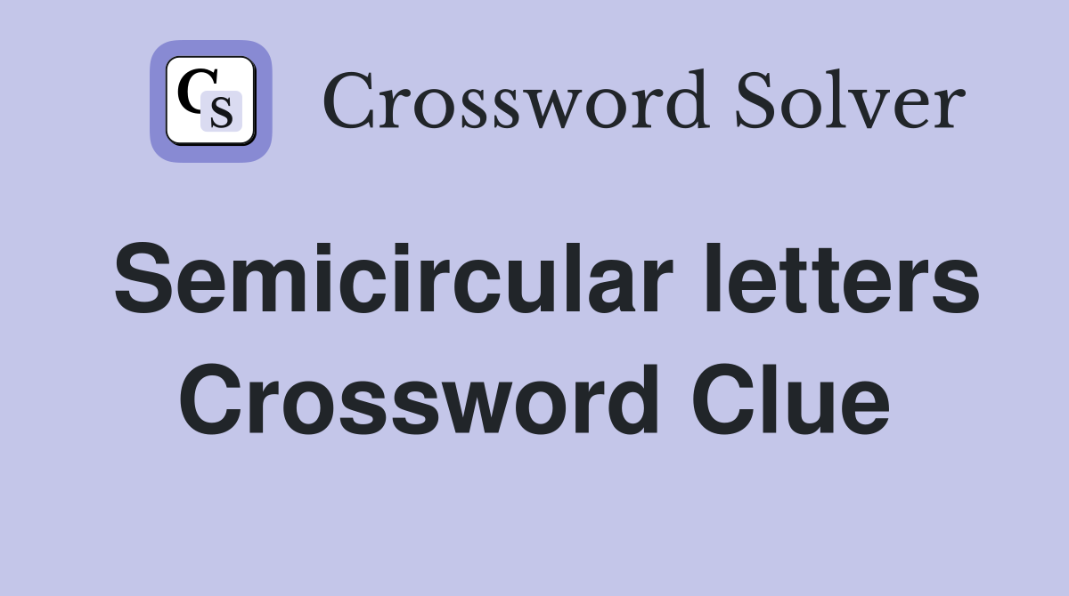 Semicircular letters Crossword Clue