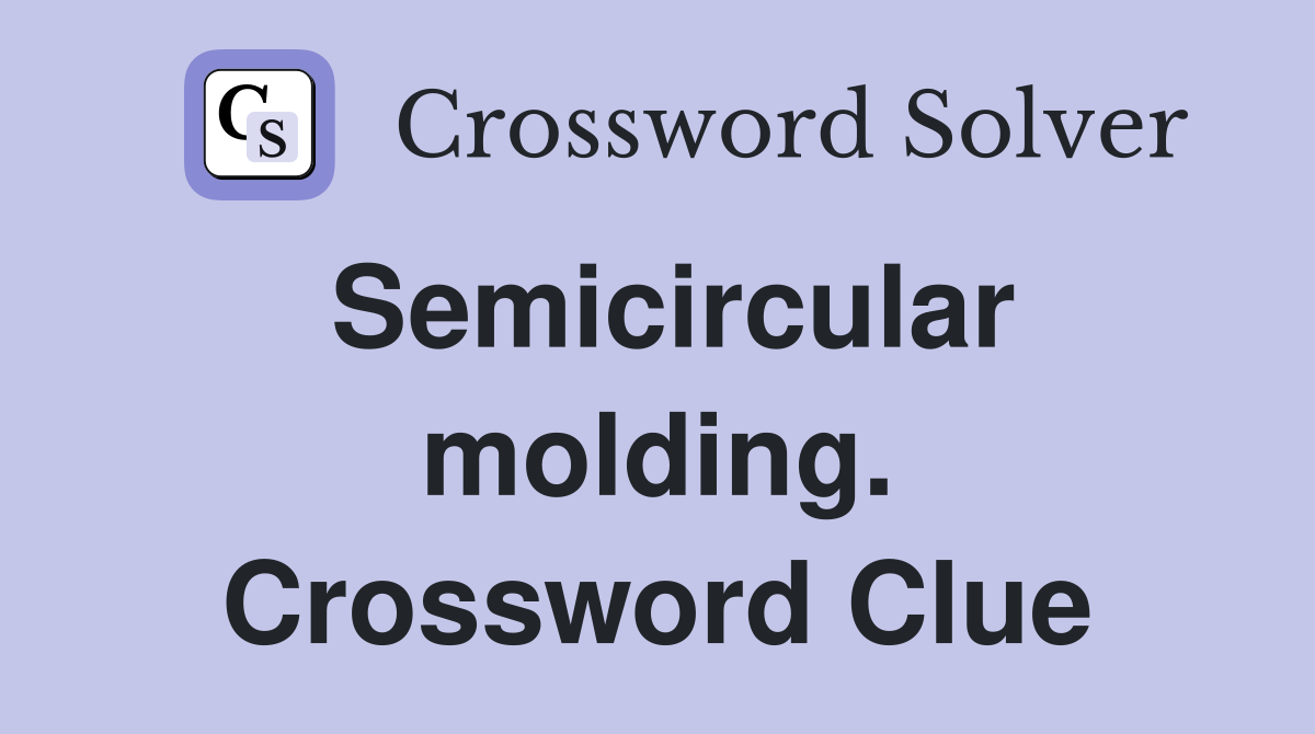 Semicircular molding. Crossword Clue