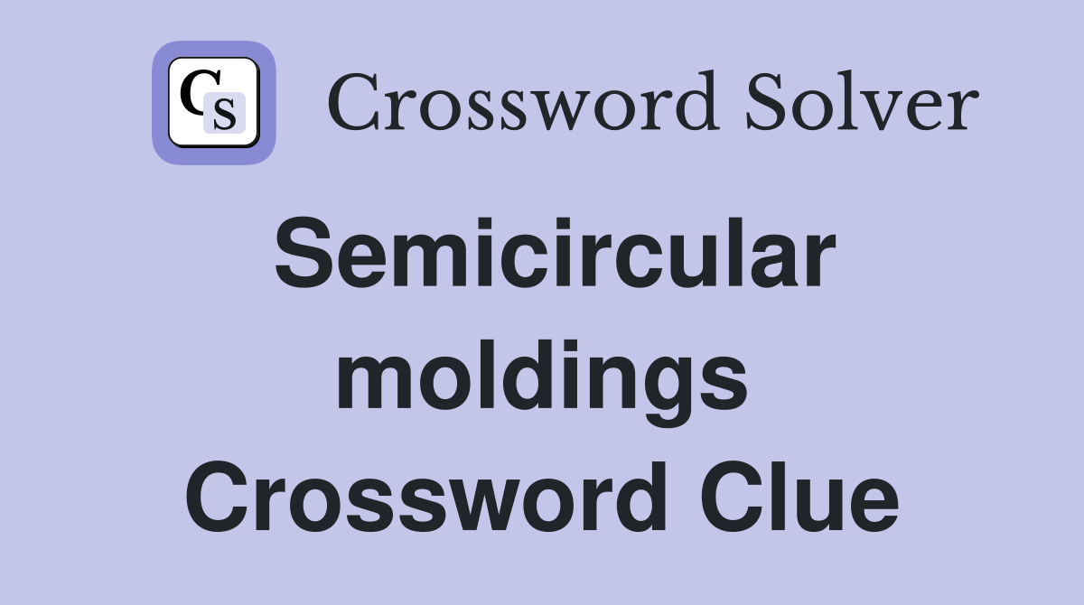 Semicircular moldings Crossword Clue