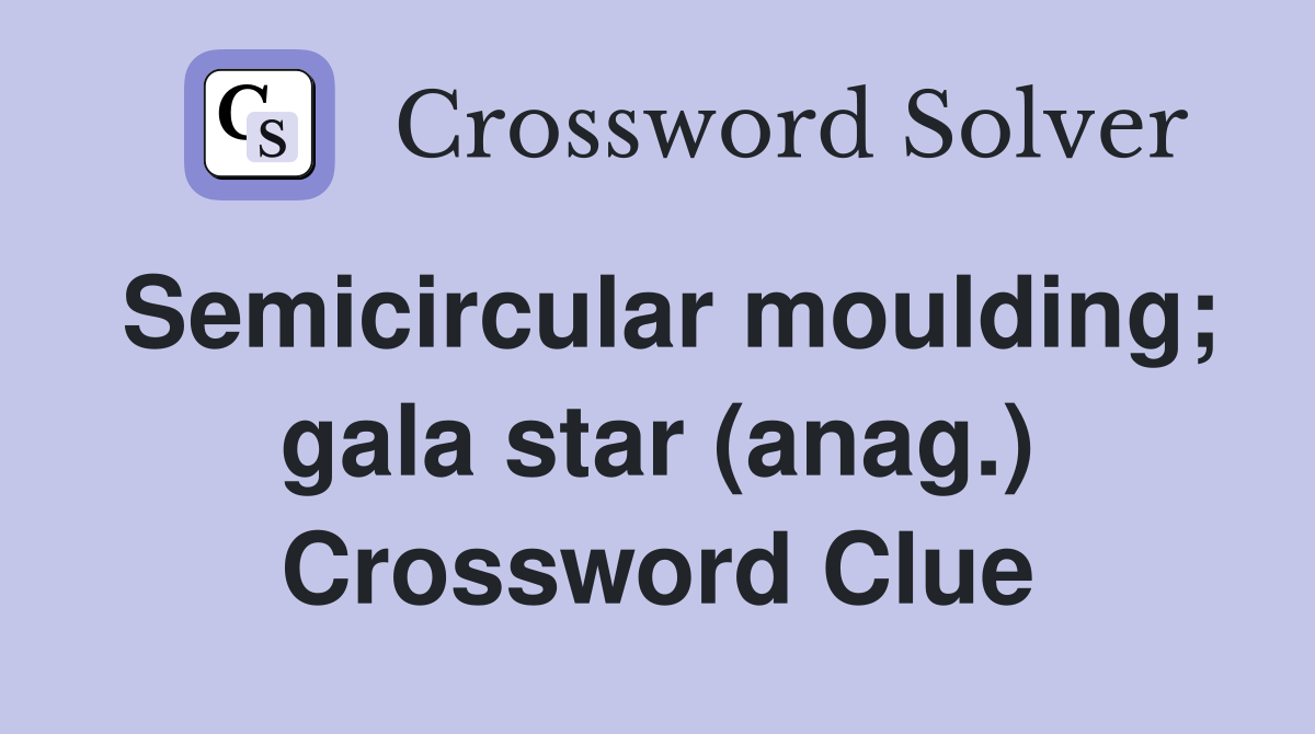 Semicircular moulding; gala star (anag.) Crossword Clue