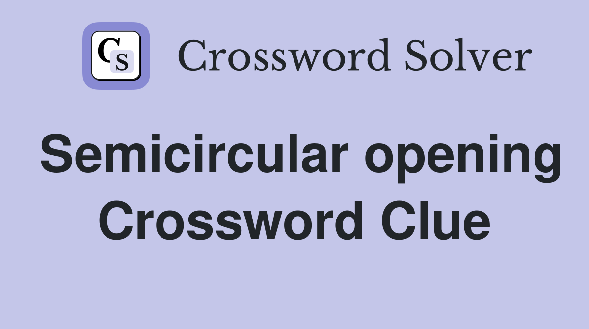 Semicircular opening Crossword Clue