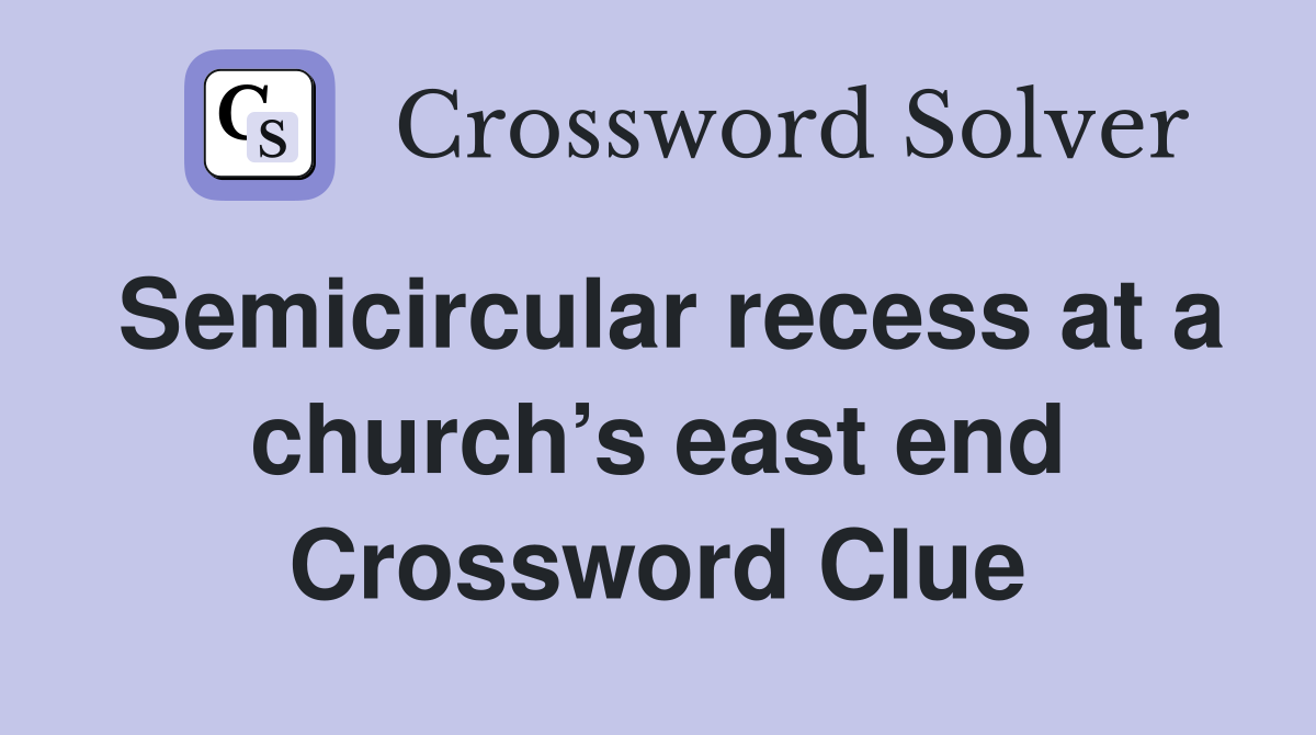 Semicircular recess at a church’s east end Crossword Clue