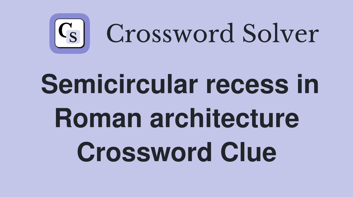Semicircular recess in Roman architecture Crossword Clue