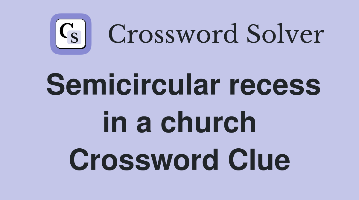 Semicircular recess in a church Crossword Clue