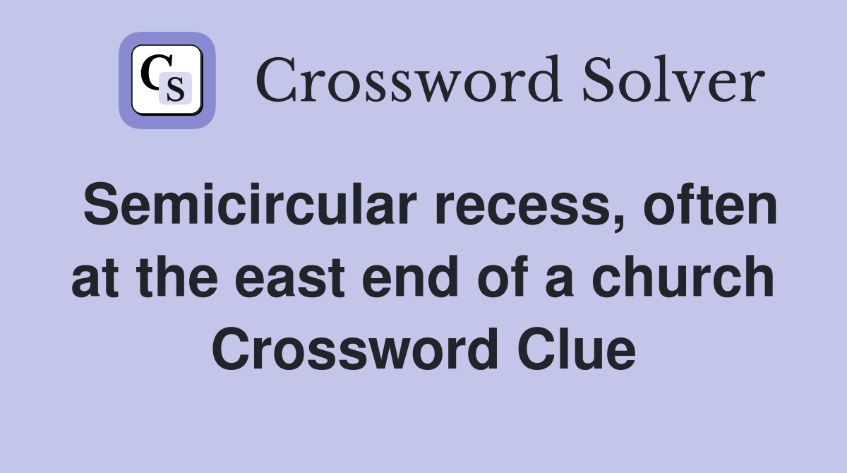 Semicircular recess, often at the east end of a church Crossword Clue